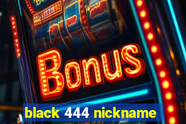 black 444 nickname