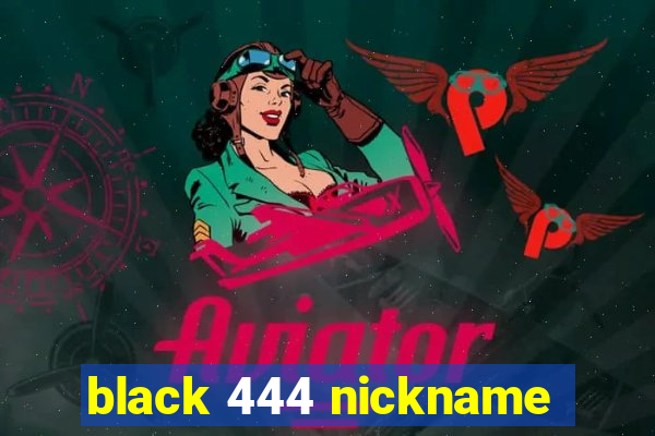 black 444 nickname