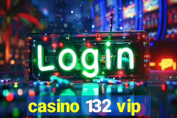 casino 132 vip