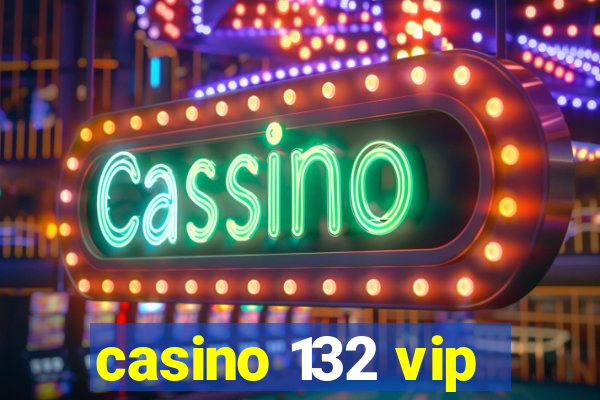 casino 132 vip