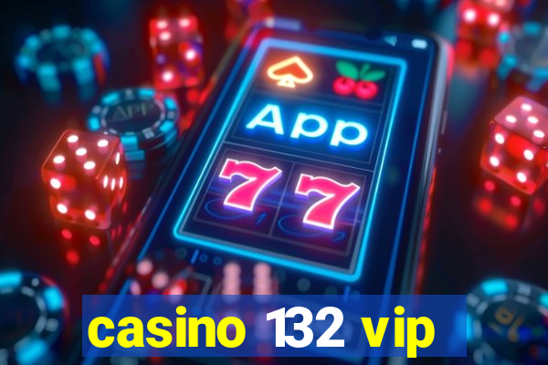 casino 132 vip