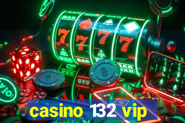 casino 132 vip