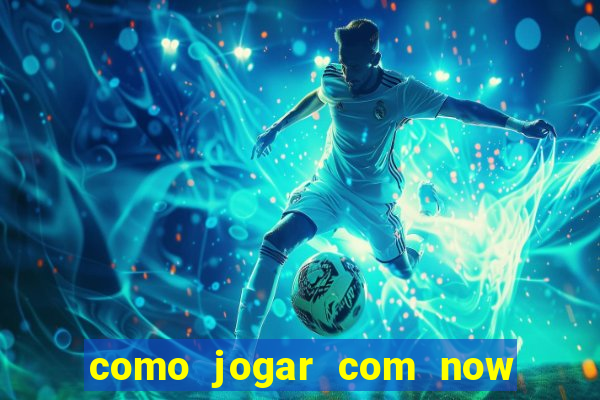 como jogar com now no big win