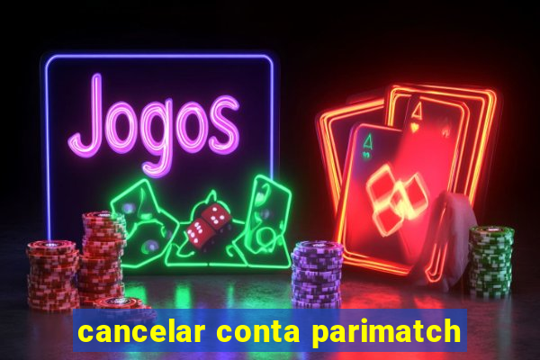 cancelar conta parimatch