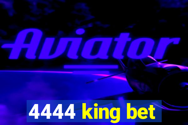 4444 king bet