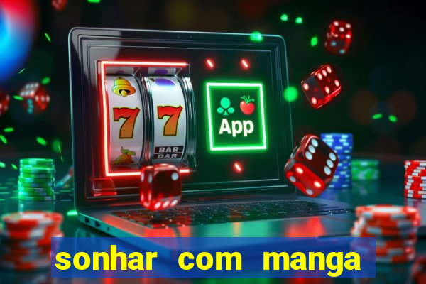 sonhar com manga madura jogo do bicho