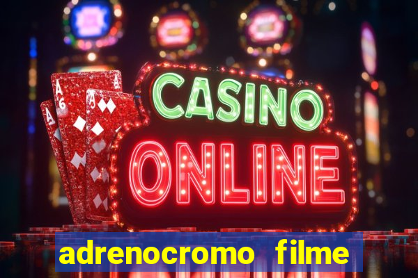 adrenocromo filme completo dublado