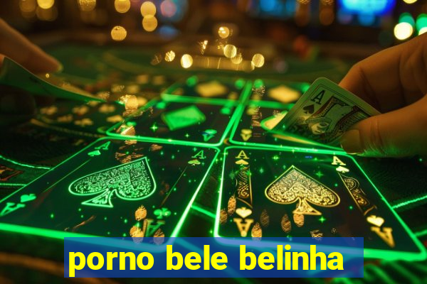 porno bele belinha