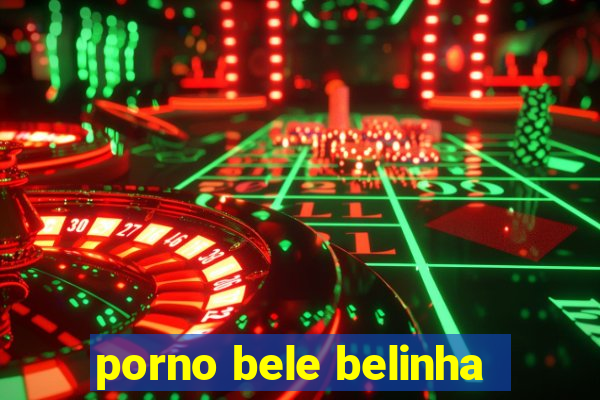 porno bele belinha