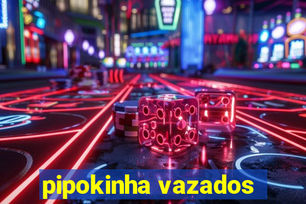 pipokinha vazados