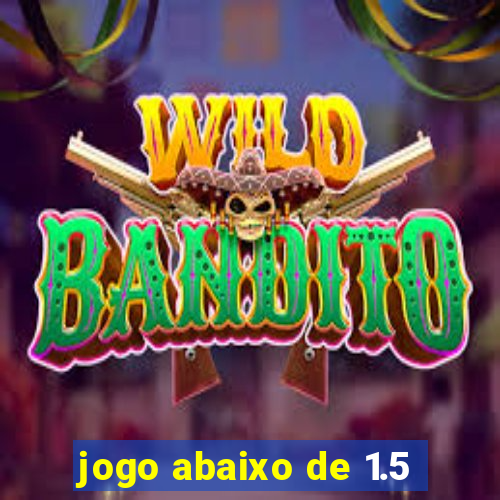 jogo abaixo de 1.5