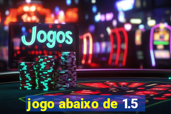 jogo abaixo de 1.5