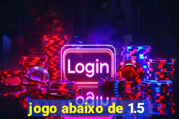 jogo abaixo de 1.5