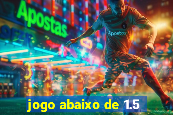 jogo abaixo de 1.5