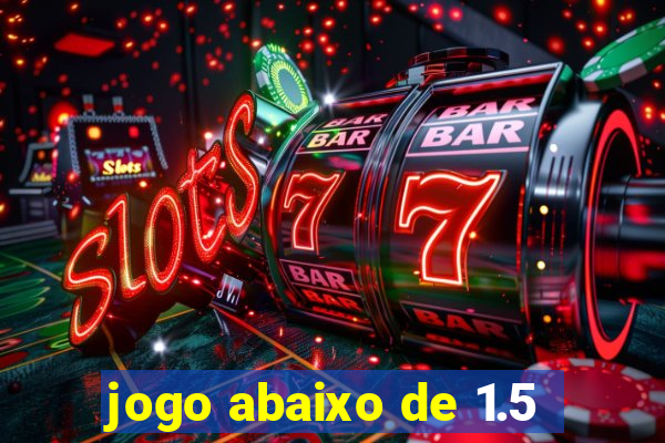 jogo abaixo de 1.5