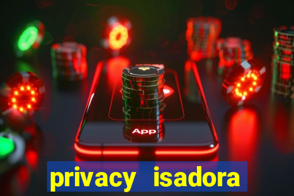 privacy isadora vale gratis