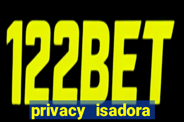 privacy isadora vale gratis