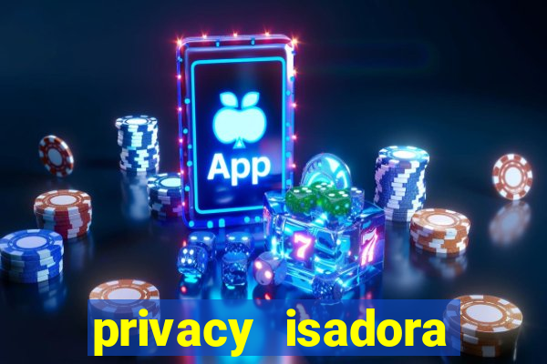 privacy isadora vale gratis