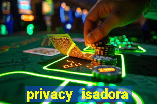 privacy isadora vale gratis