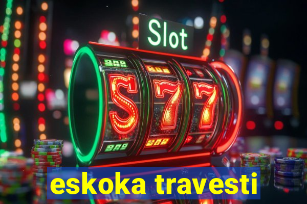 eskoka travesti