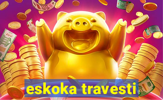 eskoka travesti