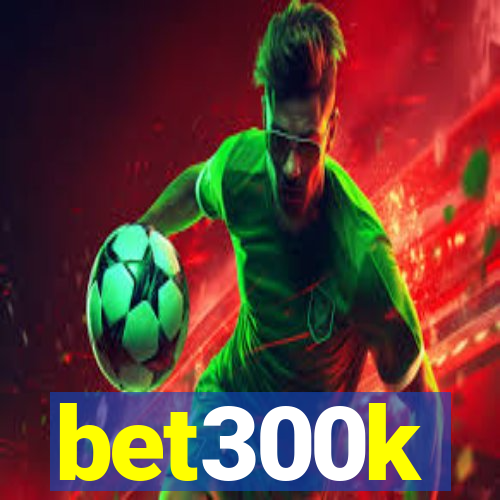 bet300k