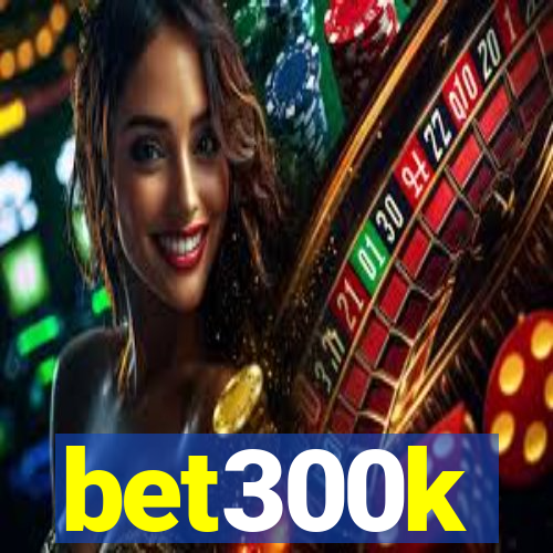 bet300k