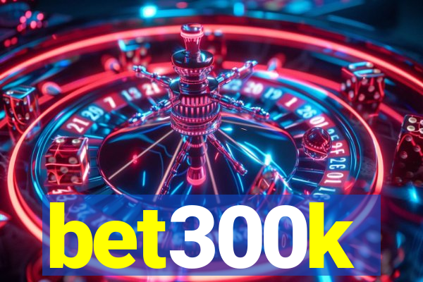 bet300k