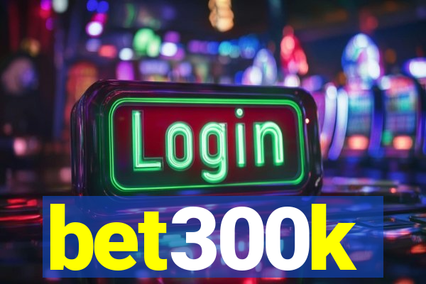 bet300k