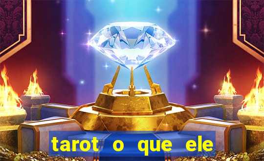 tarot o que ele sente por mim