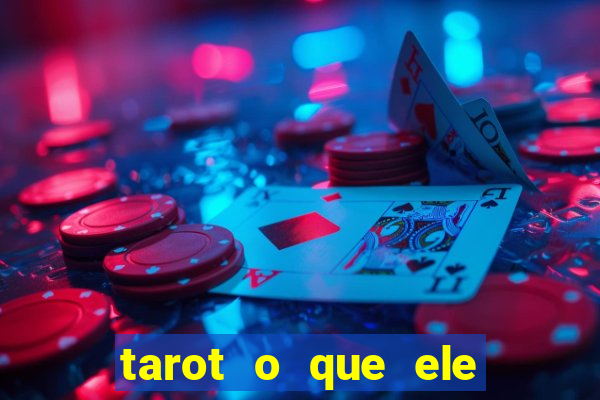 tarot o que ele sente por mim