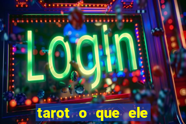 tarot o que ele sente por mim