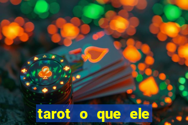 tarot o que ele sente por mim