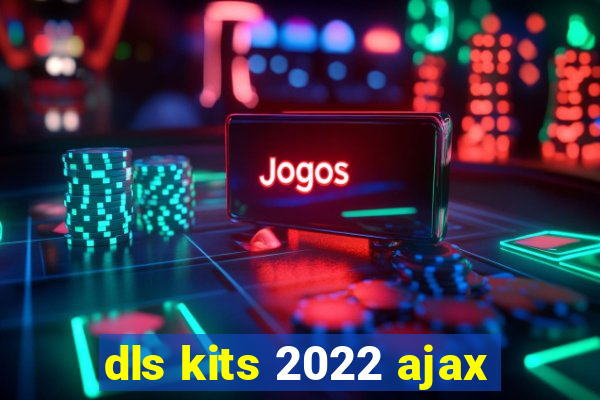 dls kits 2022 ajax