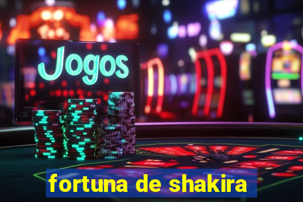 fortuna de shakira