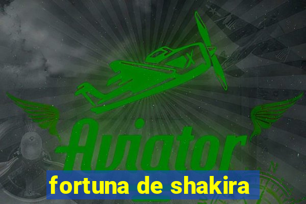 fortuna de shakira