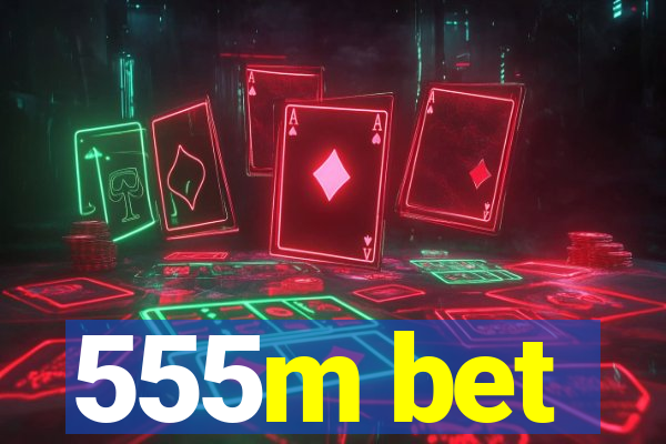 555m bet