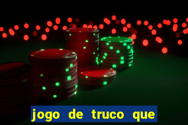 jogo de truco que ganha dinheiro de verdade