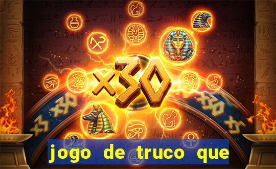 jogo de truco que ganha dinheiro de verdade