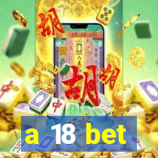 a 18 bet