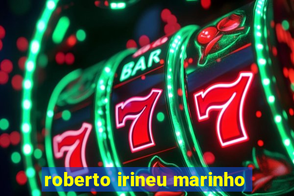 roberto irineu marinho