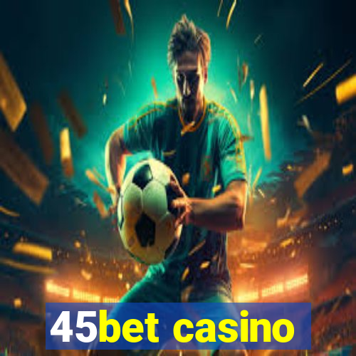 45bet casino