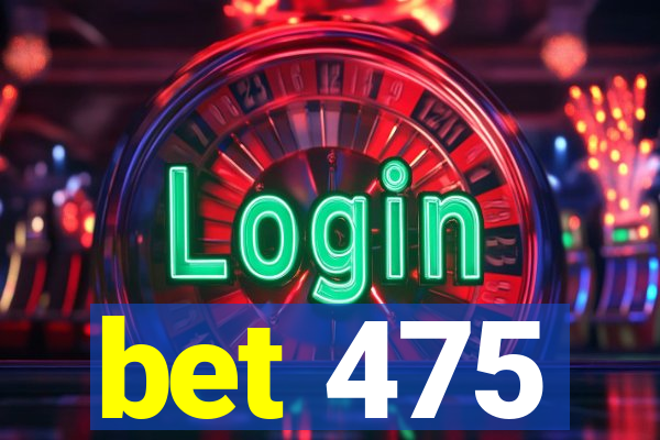 bet 475