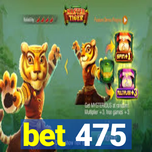 bet 475