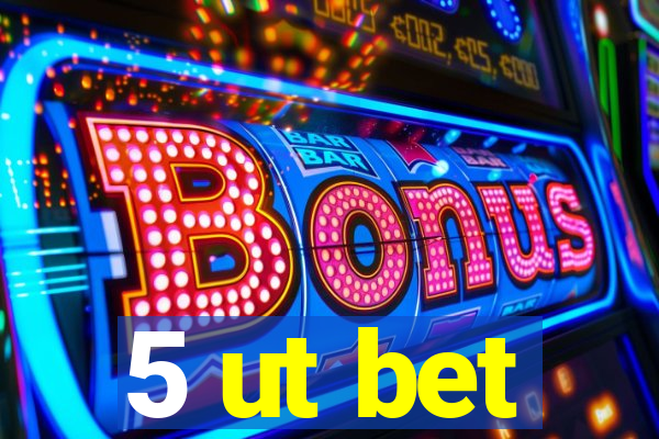 5 ut bet