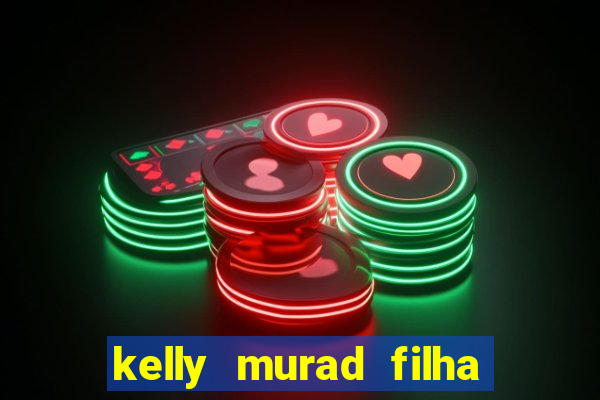 kelly murad filha de beto carrero