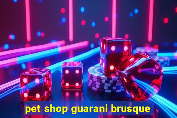 pet shop guarani brusque