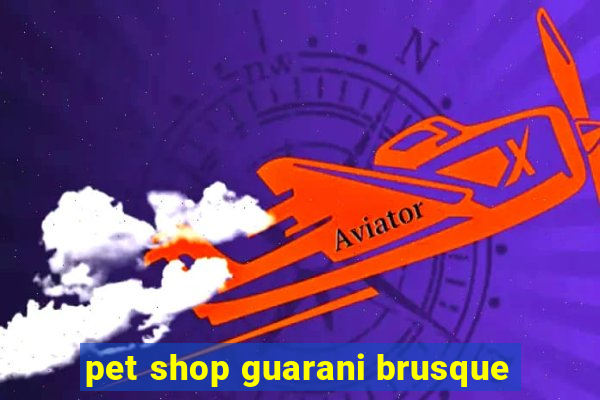 pet shop guarani brusque