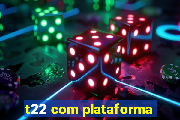 t22 com plataforma