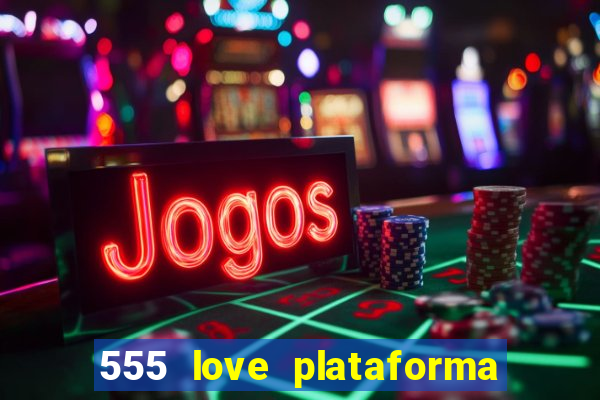 555 love plataforma de jogos